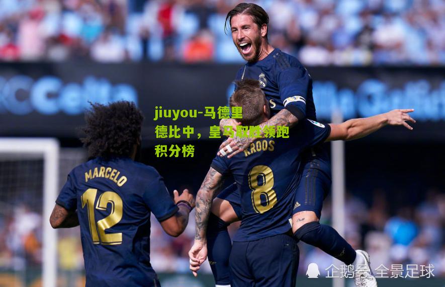 马德里德比中，皇马取胜领跑积分榜