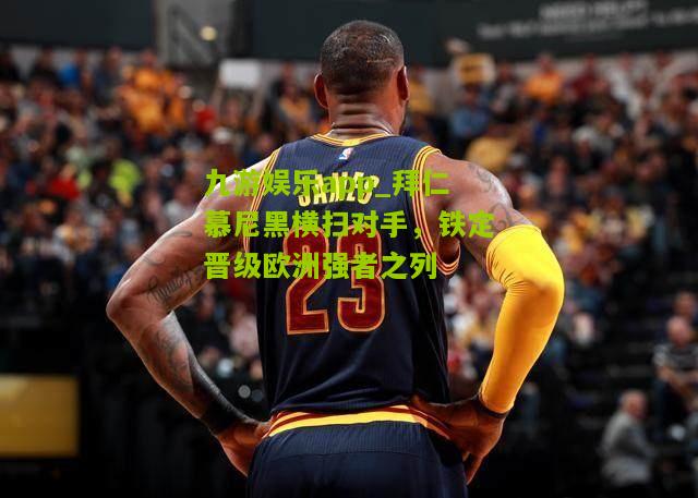 拜仁慕尼黑横扫对手，铁定晋级欧洲强者之列