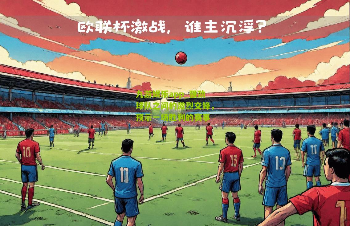 强劲球队之间的激烈交锋，预示一场胜利的赛事