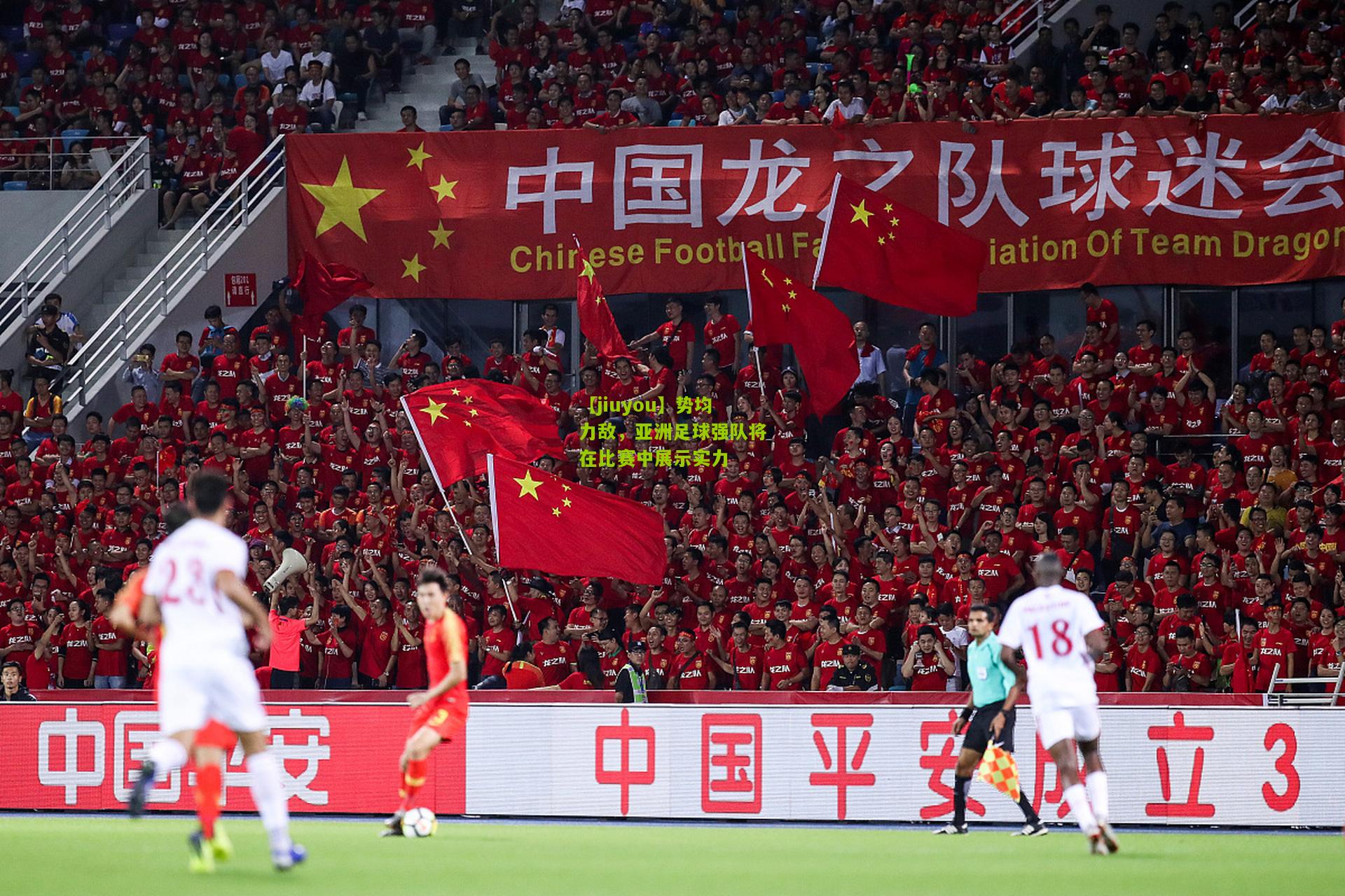 势均力敌，亚洲足球强队将在比赛中展示实力