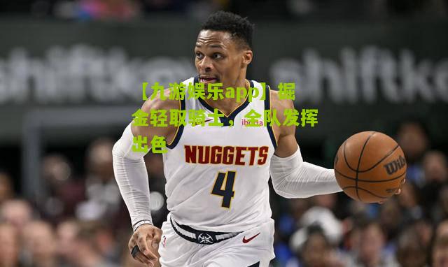 掘金轻取骑士，全队发挥出色