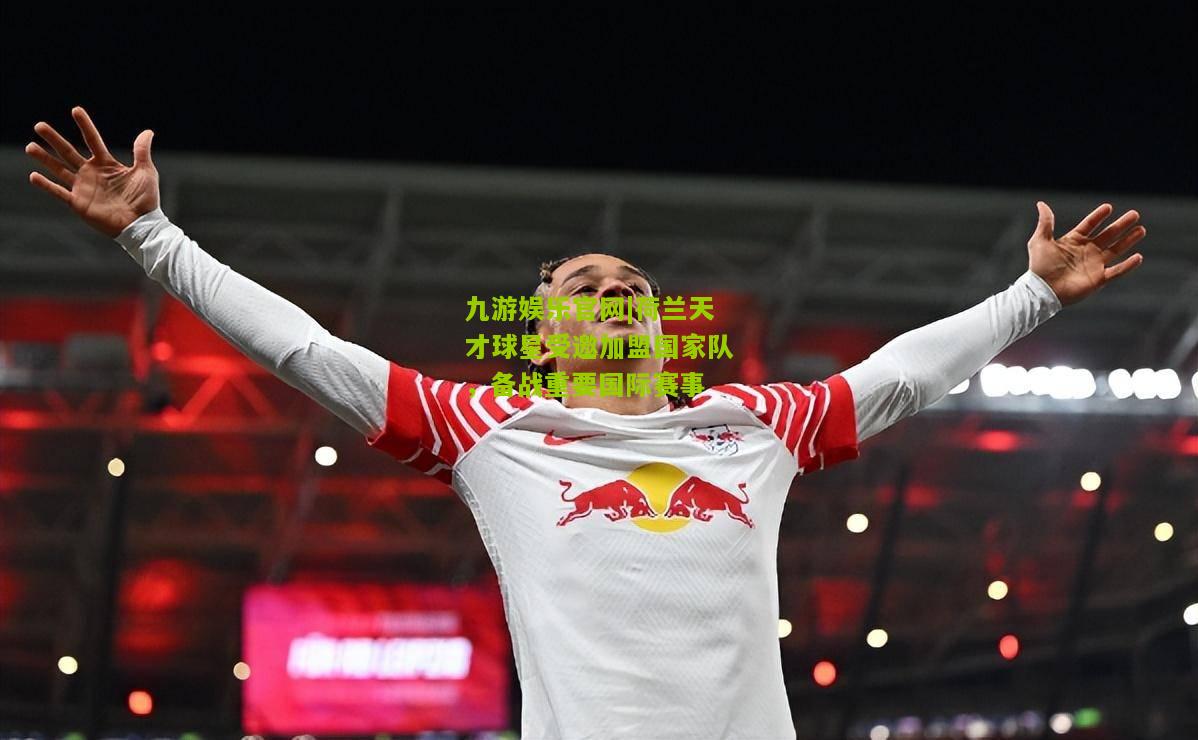 荷兰天才球星受邀加盟国家队，备战重要国际赛事