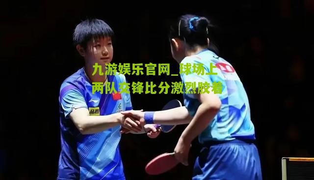 球场上两队交锋比分激烈胶着