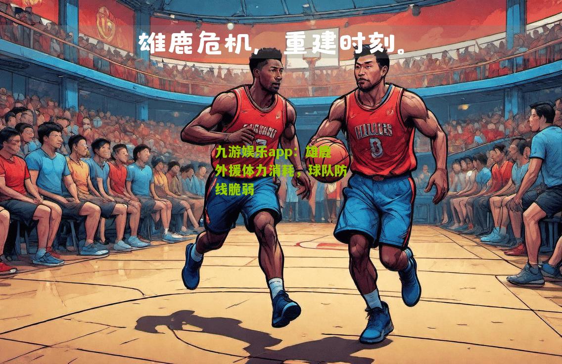 雄鹿外援体力消耗，球队防线脆弱